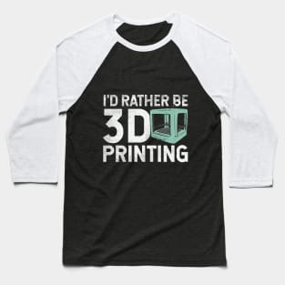 I'd Rather Be 3D Printing Baseball T-Shirt